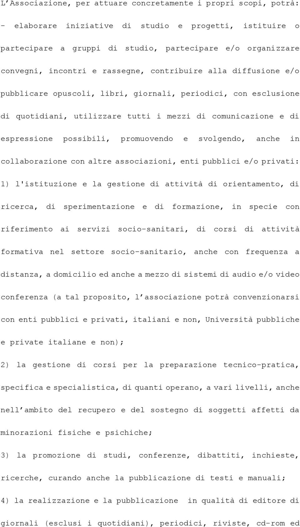 possibili, promuovendo e svolgendo, anche in collaborazione con altre associazioni, enti pubblici e/o privati: 1) l'istituzione e la gestione di attività di orientamento, di ricerca, di