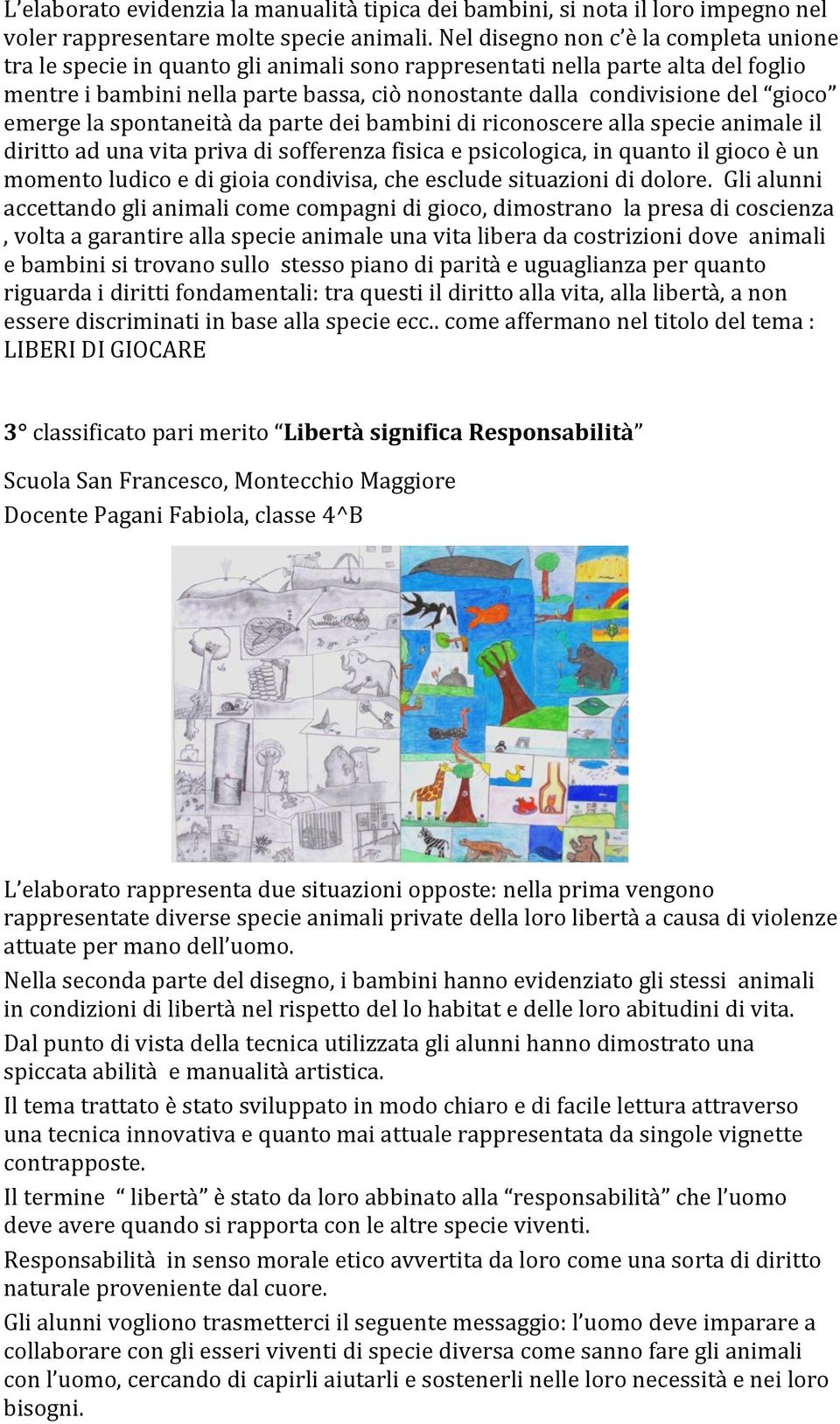 gioco emerge la spontaneità da parte dei bambini di riconoscere alla specie animale il diritto ad una vita priva di sofferenza fisica e psicologica, in quanto il gioco è un momento ludico e di gioia