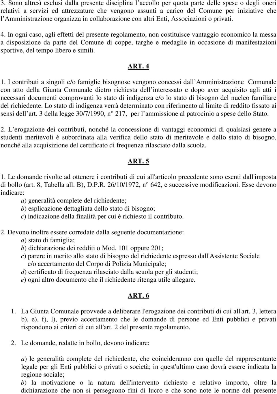 In ogni caso, agli effetti del presente regolamento, non costituisce vantaggio economico la messa a disposizione da parte del Comune di coppe, targhe e medaglie in occasione di manifestazioni