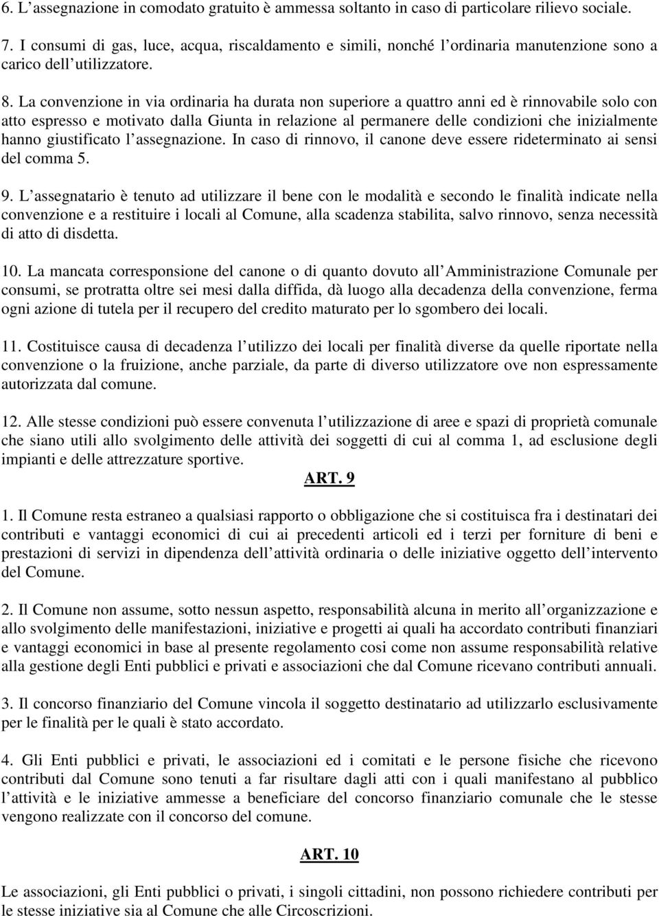 La convenzione in via ordinaria ha durata non superiore a quattro anni ed è rinnovabile solo con atto espresso e motivato dalla Giunta in relazione al permanere delle condizioni che inizialmente