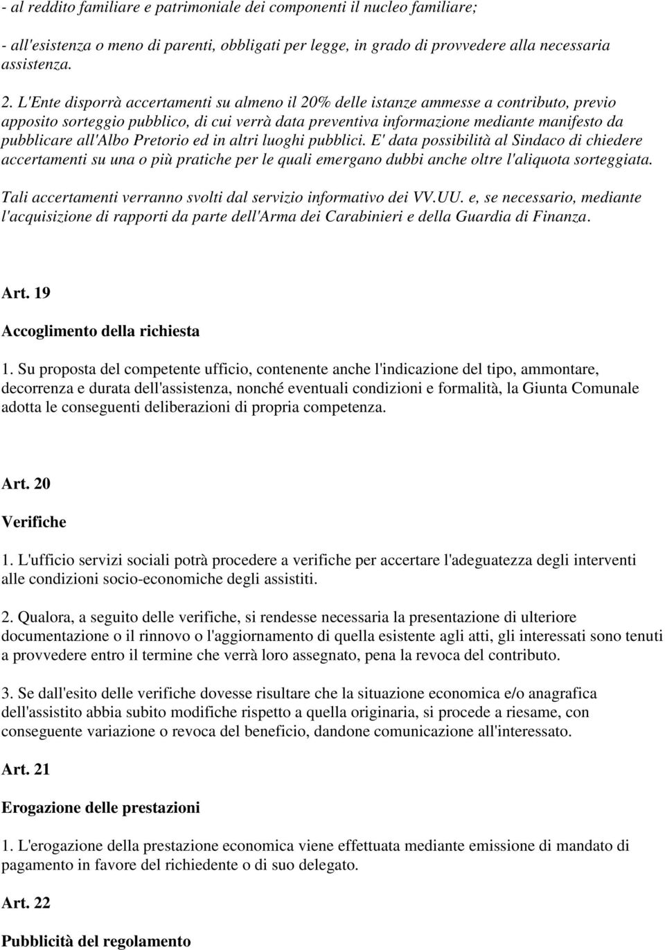 all'albo Pretorio ed in altri luoghi pubblici. E' data possibilità al Sindaco di chiedere accertamenti su una o più pratiche per le quali emergano dubbi anche oltre l'aliquota sorteggiata.