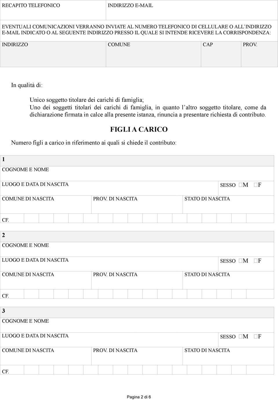 1 In qualità di: Unico soggetto titolare dei carichi di famiglia; Uno dei soggetti titolari dei carichi di famiglia, in quanto l altro soggetto titolare,