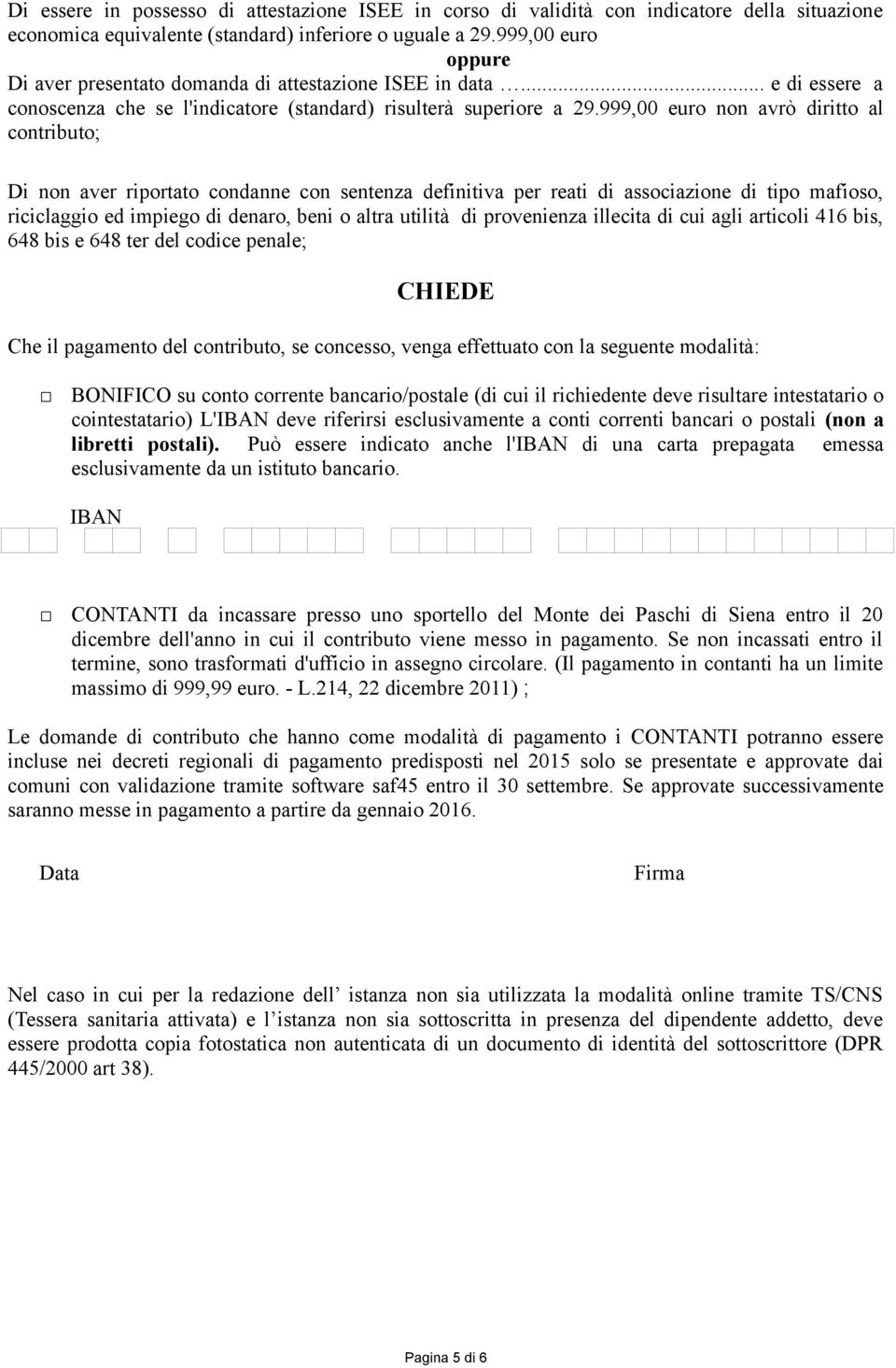 999,00 euro non avrò diritto al contributo; Di non aver riportato condanne con sentenza definitiva per reati di associazione di tipo mafioso, riciclaggio ed impiego di denaro, beni o altra utilità di