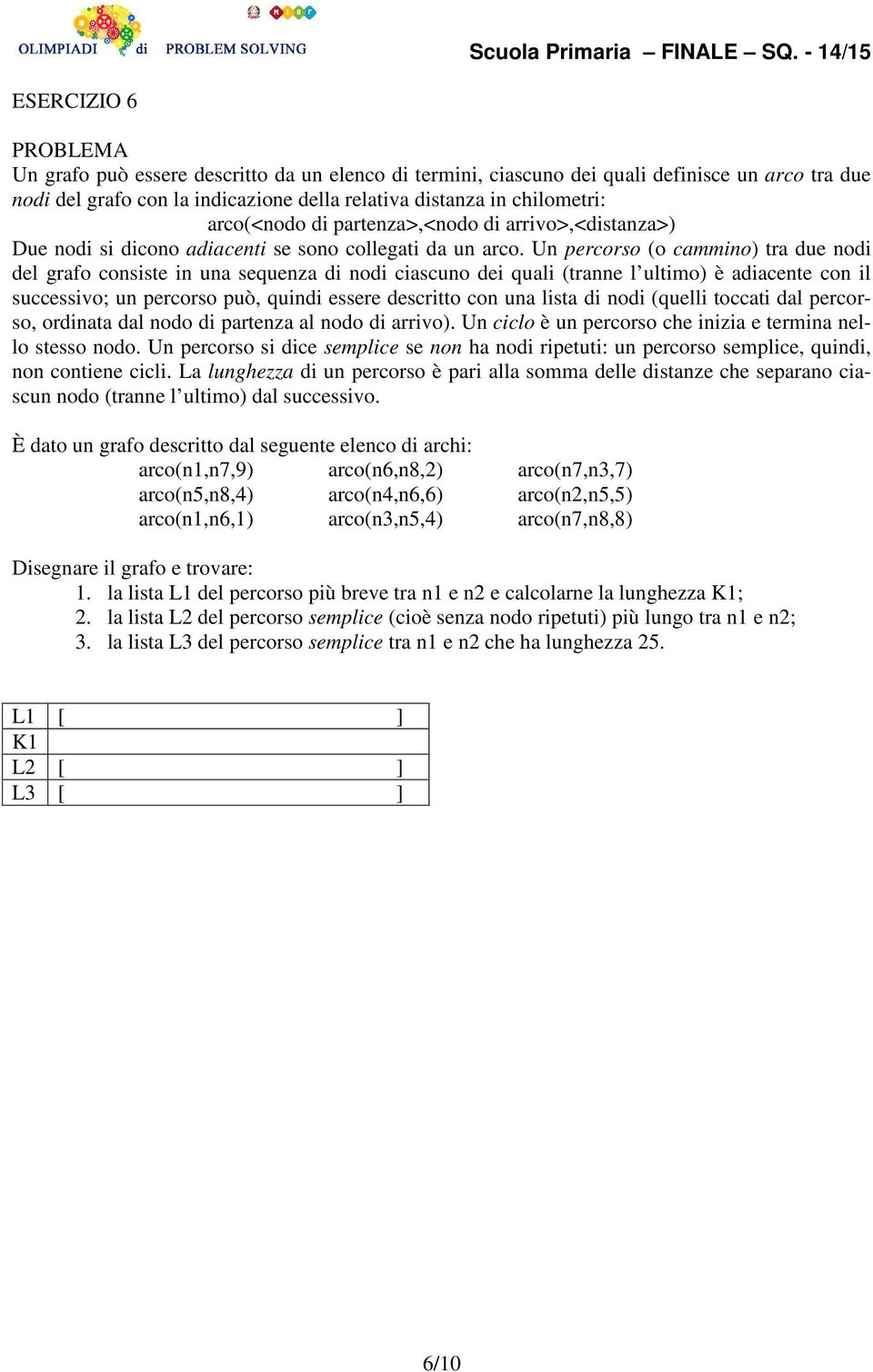 Un percorso (o cammino) tra due nodi del grafo consiste in una sequenza di nodi ciascuno dei quali (tranne l ultimo) è adiacente con il successivo; un percorso può, quindi essere descritto con una