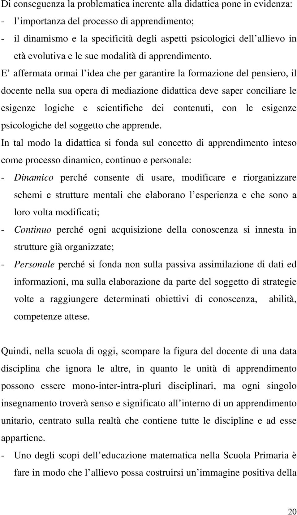 E affermata ormai l idea che per garantire la formazione del pensiero, il docente nella sua opera di mediazione didattica deve saper conciliare le esigenze logiche e scientifiche dei contenuti, con