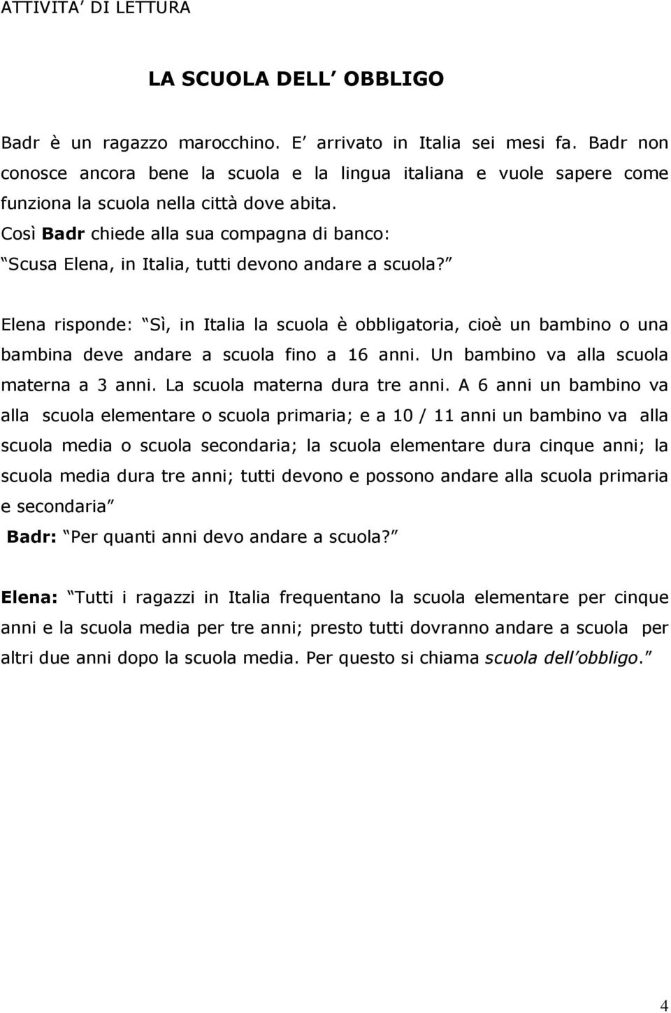 Così Badr chiede alla sua compagna di banco: Scusa Elena, in Italia, tutti devono andare a scuola?