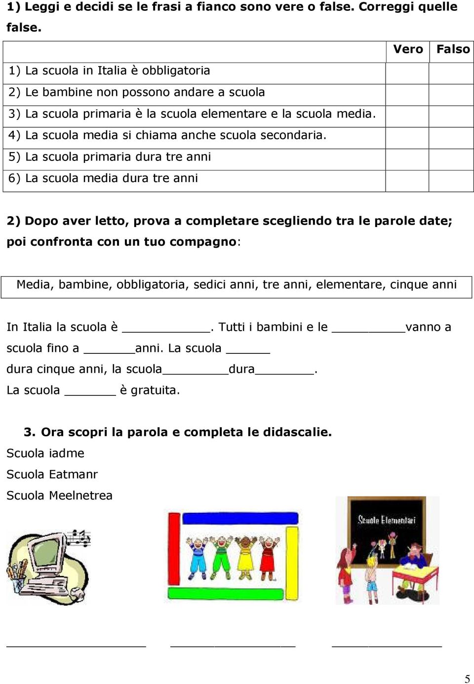 4) La scuola media si chiama anche scuola secondaria.