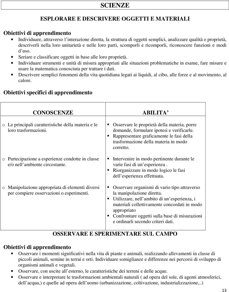 Individuare strumenti e unità di misura apprpriati alle situazini prblematiche in esame, fare misure e usare la matematica cnsciuta per trattare i dati.