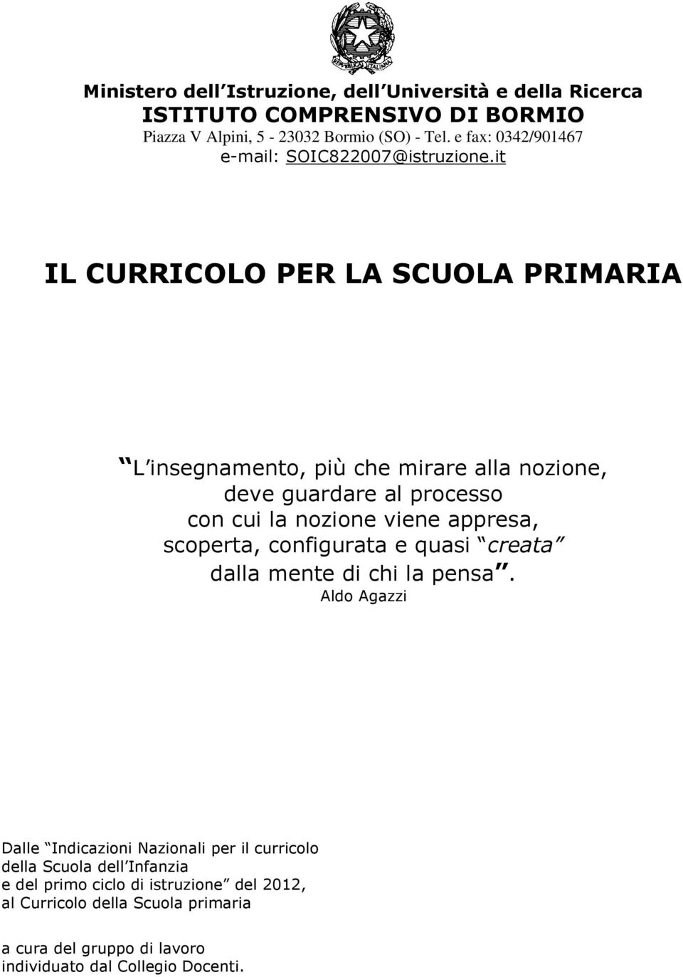 it IL CURRICOLO PER LA SCUOLA PRIMARIA L insegnamento, più che mirare alla nozione, deve guardare al processo con cui la nozione viene appresa, scoperta,