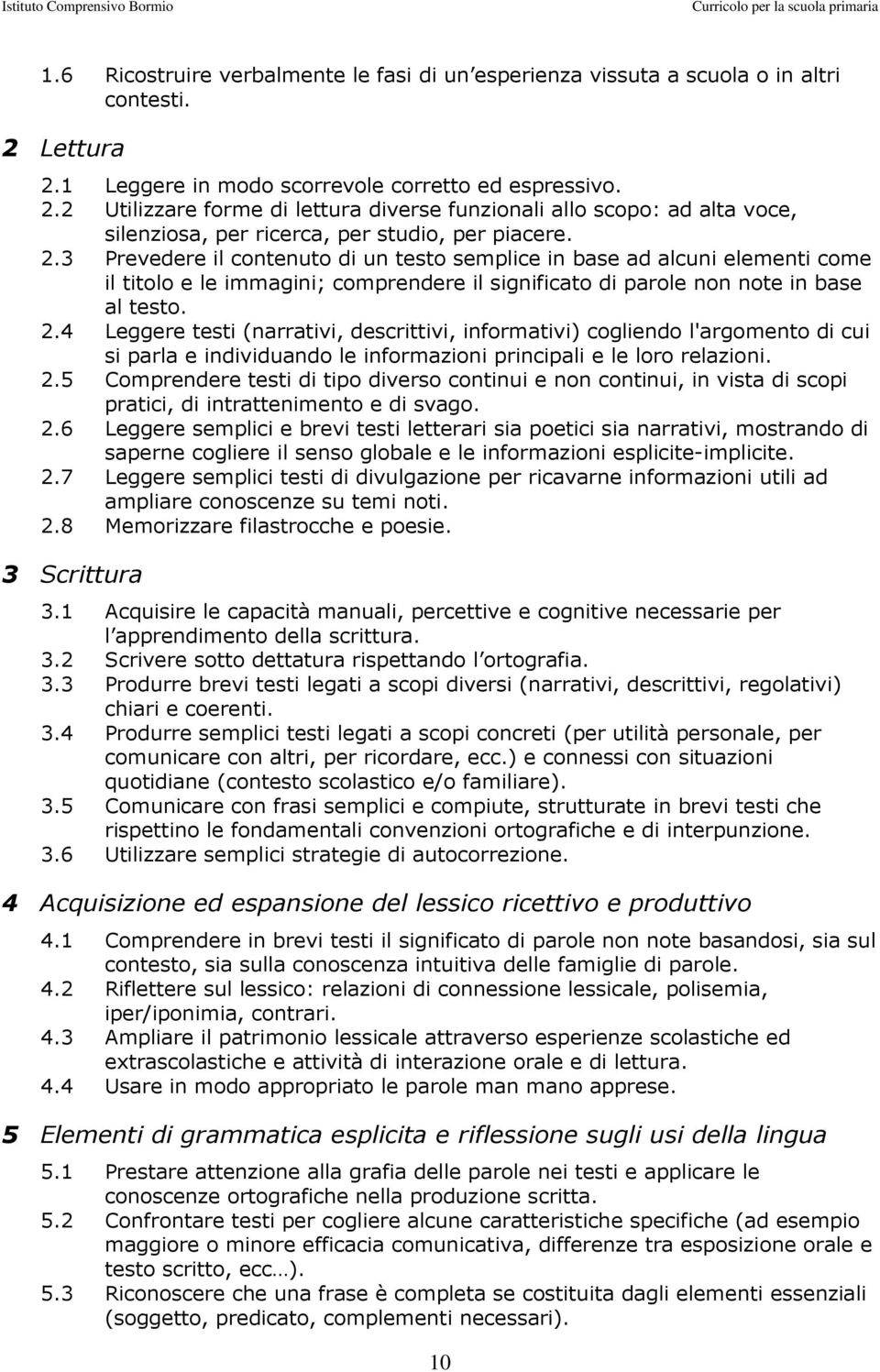 2.4 Leggere testi (narrativi, descrittivi, informativi) cogliendo l'argomento di cui si parla e individuando le informazioni principali e le loro relazioni. 2.