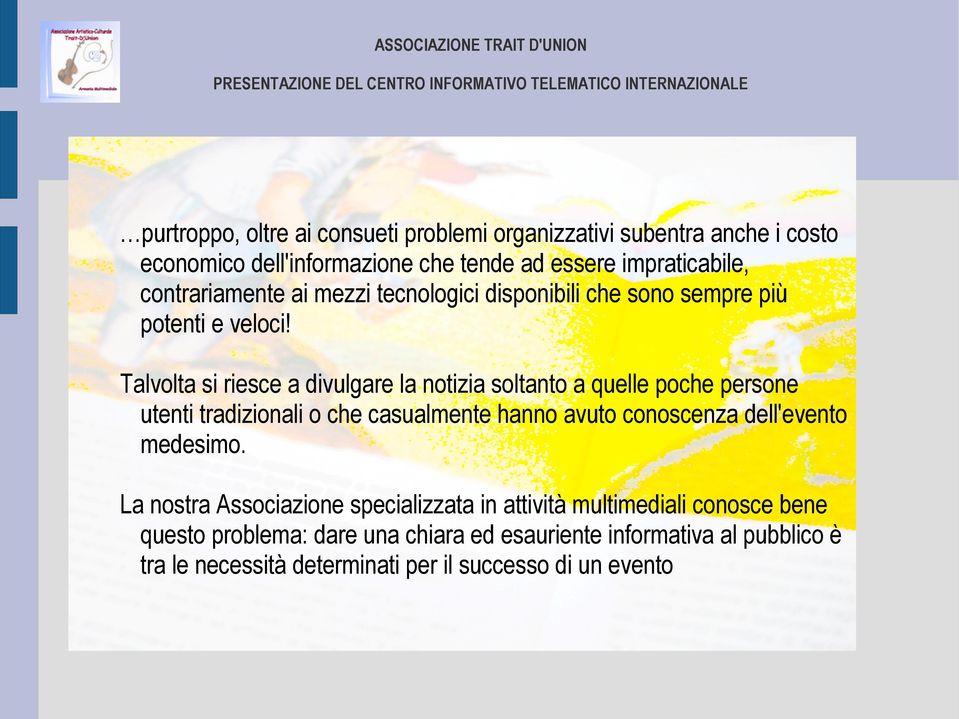 Talvolta si riesce a divulgare la notizia soltanto a quelle poche persone utenti tradizionali o che casualmente hanno avuto conoscenza dell'evento