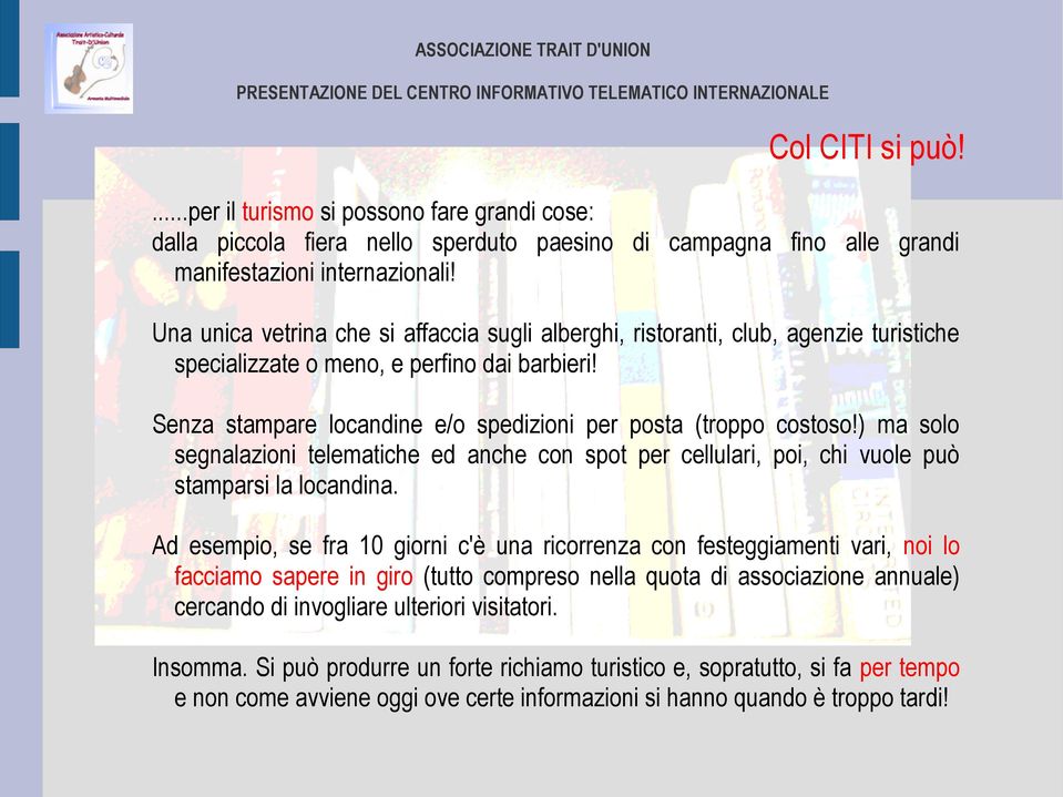 ) ma solo segnalazioni telematiche ed anche con spot per cellulari, poi, chi vuole può stamparsi la locandina.