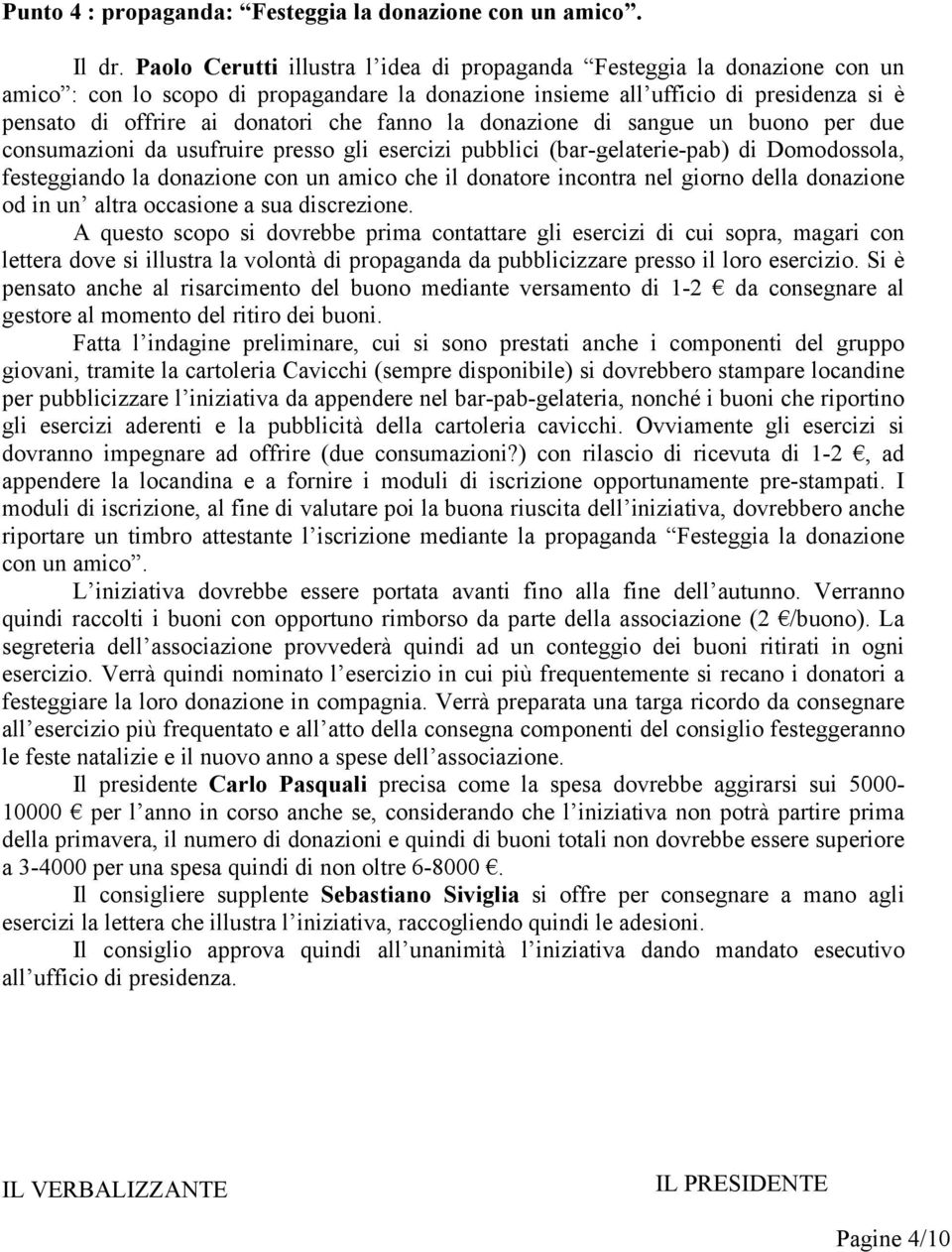 fanno la donazione di sangue un buono per due consumazioni da usufruire presso gli esercizi pubblici (bar-gelaterie-pab) di Domodossola, festeggiando la donazione con un amico che il donatore