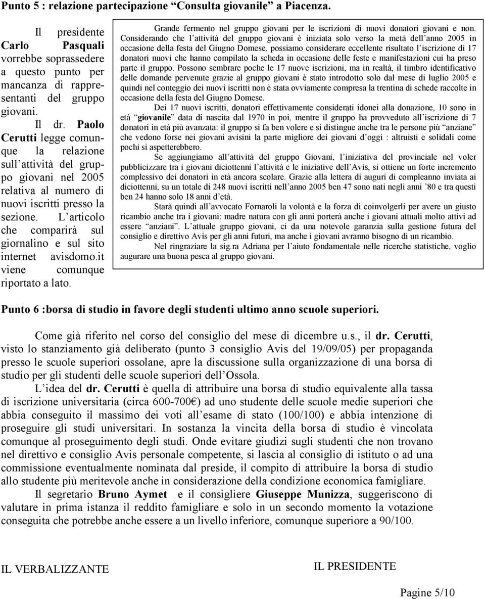 L articolo che comparirà sul giornalino e sul sito internet avisdomo.it viene comunque riportato a lato. Grande fermento nel gruppo giovani per le iscrizioni di nuovi donatori giovani e non.