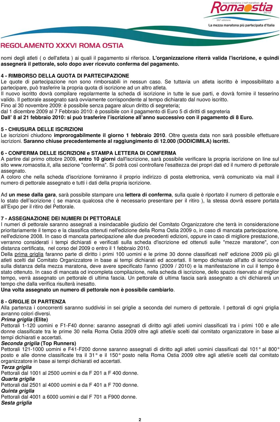 Se tuttavia un atleta iscritto è impossibilitato a partecipare, può trasferire la propria quota di iscrizione ad un altro atleta.