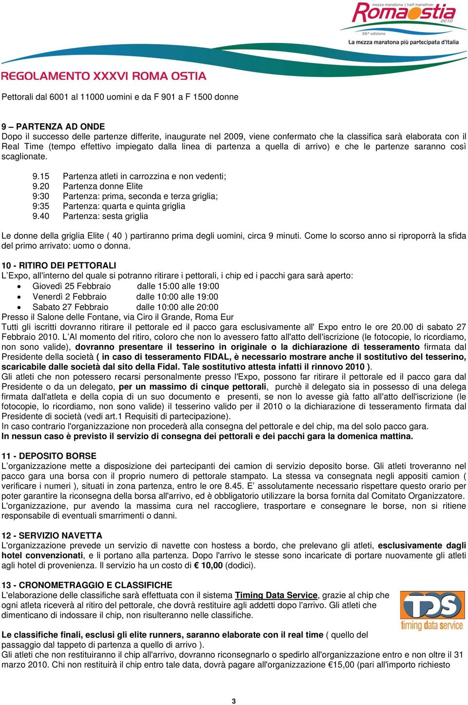 20 Partenza donne Elite 9:30 Partenza: prima, seconda e terza griglia; 9:35 Partenza: quarta e quinta griglia 9.