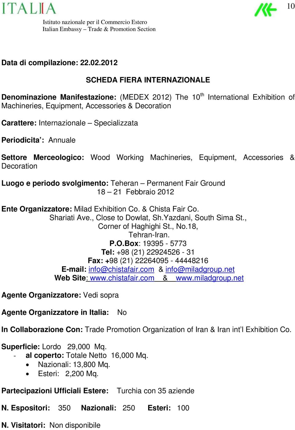 Specializzata Periodicita : Annuale Settore Merceologico: Wood Working Machineries, Equipment, Accessories & Decoration Luogo e periodo svolgimento: Teheran Permanent Fair Ground 18 21 Febbraio 2012