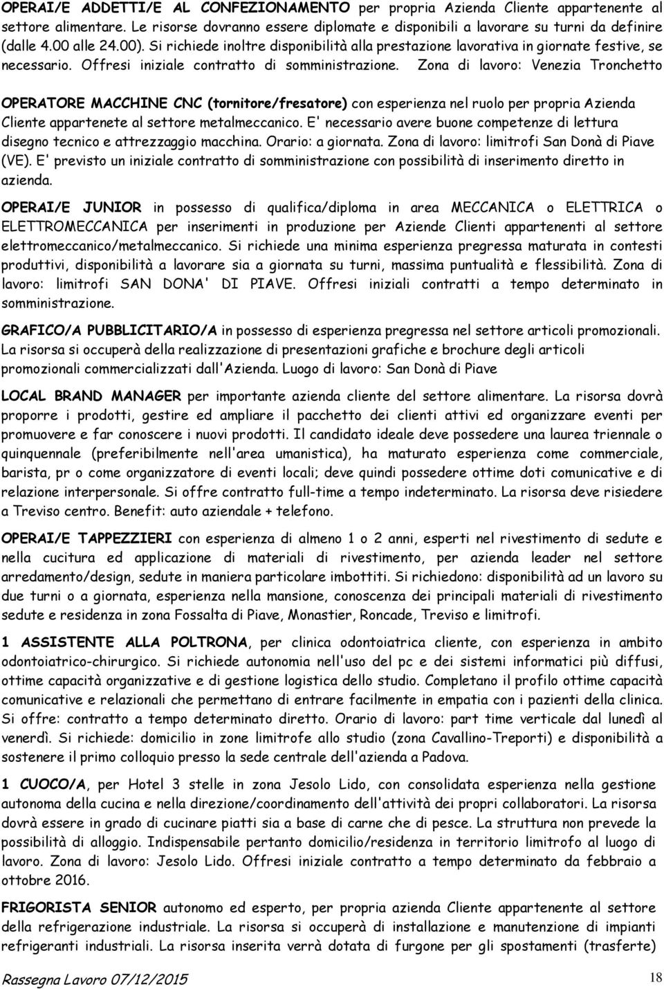 Zona di lavoro: Venezia Tronchetto OPERATORE MACCHINE CNC (tornitore/fresatore) con esperienza nel ruolo per propria Azienda Cliente appartenete al settore metalmeccanico.