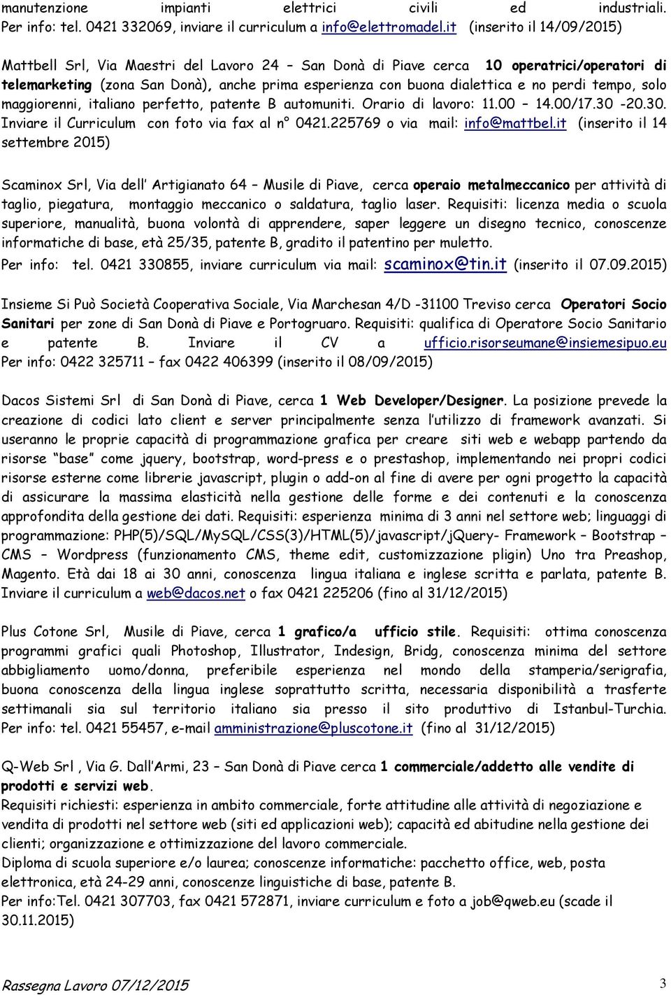 perdi tempo, solo maggiorenni, italiano perfetto, patente B automuniti. Orario di lavoro: 11.00 14.00/17.30-20.30. Inviare il Curriculum con foto via fax al n 0421.225769 o via mail: info@mattbel.