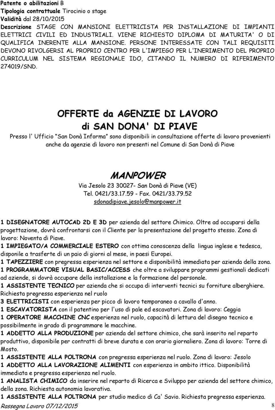 PERSONE INTERESSATE CON TALI REQUISITI DEVONO RIVOLGERSI AL PROPRIO CENTRO PER L'IMPIEGO PER L'INERIMENTO DEL PROPRIO CURRICULUM NEL SISTEMA REGIONALE IDO, CITANDO IL NUMERO DI RIFERIMENTO 274019/SND.