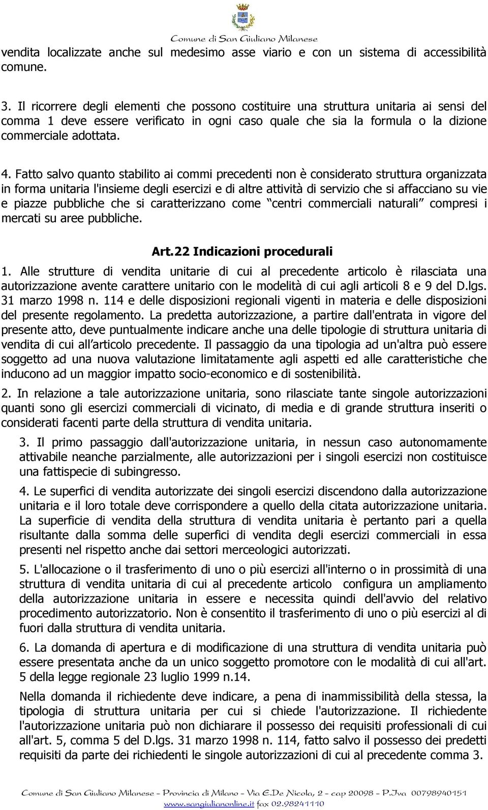 Fatto salvo quanto stabilito ai commi precedenti non è considerato struttura organizzata in forma unitaria l'insieme degli esercizi e di altre attività di servizio che si affacciano su vie e piazze