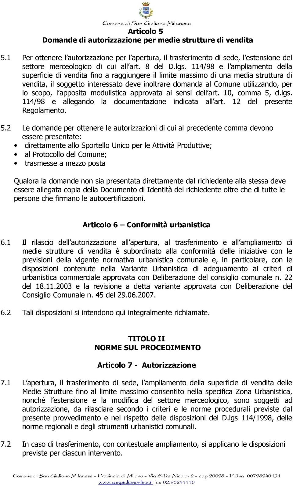 114/98 e l ampliamento della superficie di vendita fino a raggiungere il limite massimo di una media struttura di vendita, il soggetto interessato deve inoltrare domanda al Comune utilizzando, per lo