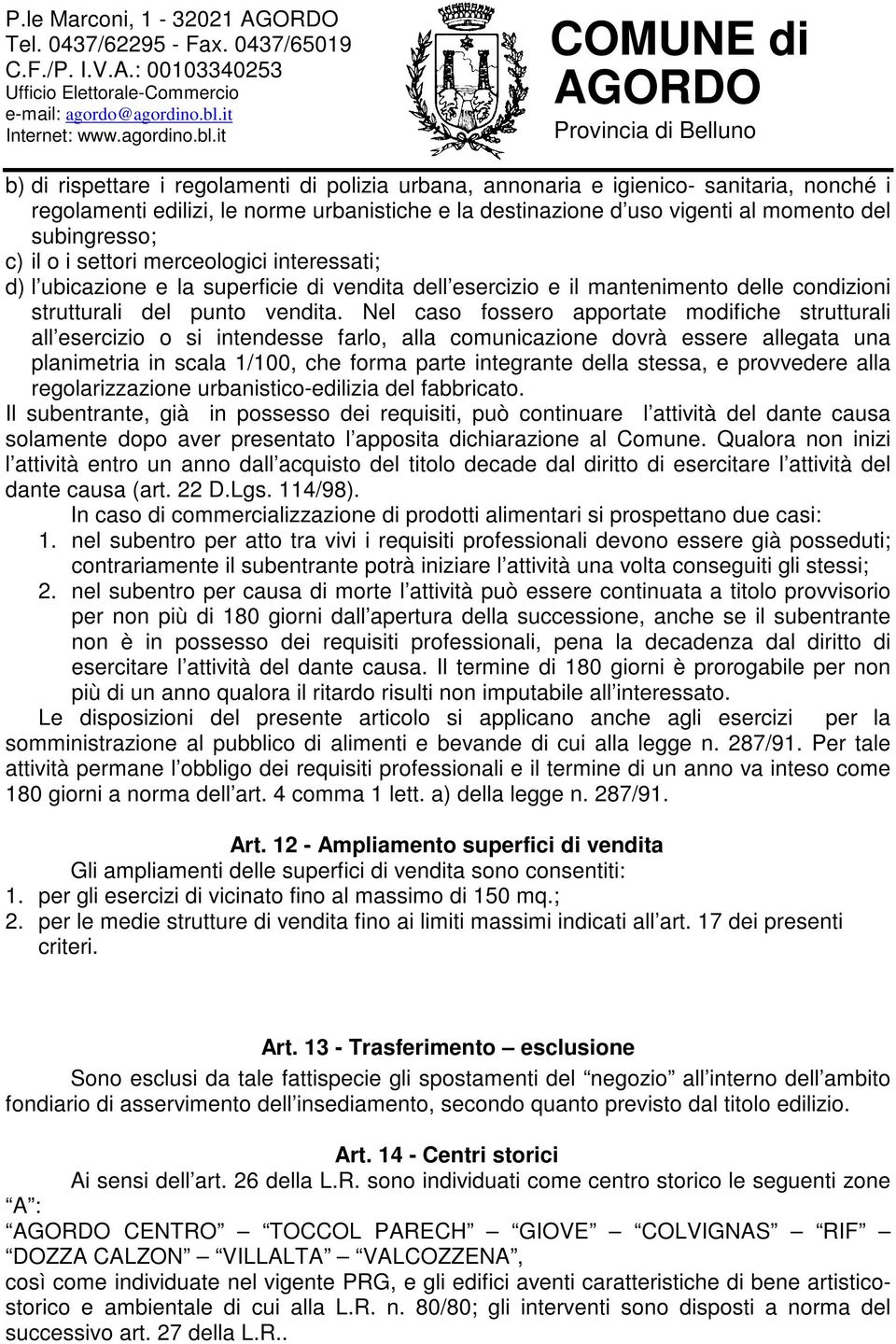 Nel caso fossero apportate modifiche strutturali all esercizio o si intendesse farlo, alla comunicazione dovrà essere allegata una planimetria in scala 1/100, che forma parte integrante della stessa,