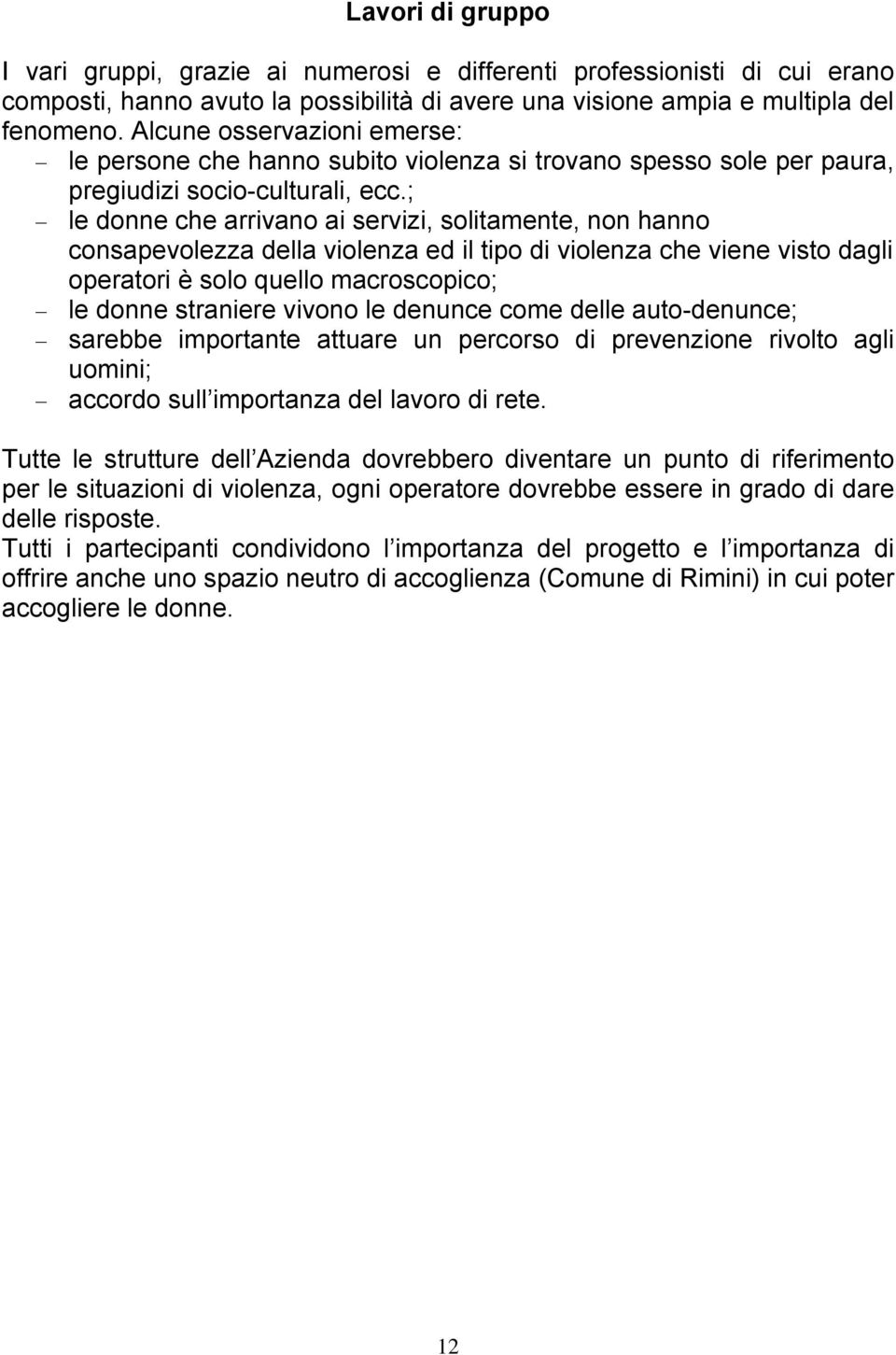 ; le donne che arrivano ai servizi, solitamente, non hanno consapevolezza della violenza ed il tipo di violenza che viene visto dagli operatori è solo quello macroscopico; le donne straniere vivono