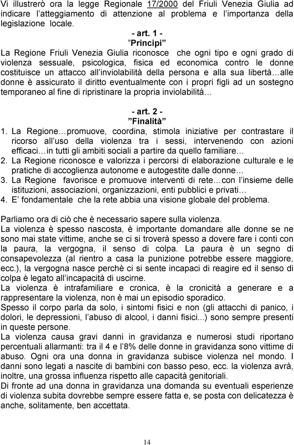 della persona e alla sua libertà alle donne è assicurato il diritto eventualmente con i propri figli ad un sostegno temporaneo al fine di ripristinare la propria inviolabilità - art. 2 - Finalità 1.