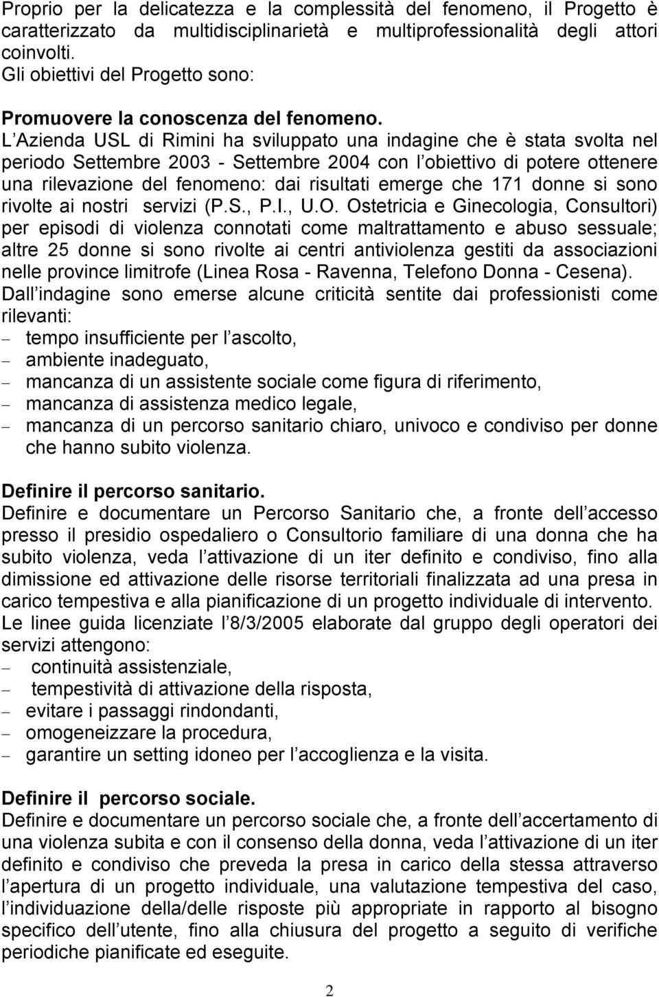 L Azienda USL di Rimini ha sviluppato una indagine che è stata svolta nel periodo Settembre 2003 - Settembre 2004 con l obiettivo di potere ottenere una rilevazione del fenomeno: dai risultati emerge
