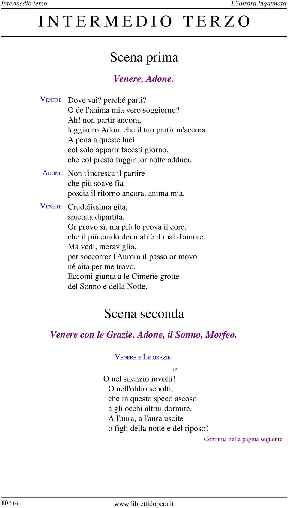 Non t'incresca il partire che più soave fia poscia il ritorno ancora, anima mia. Crudelissima gita, spietata dipartita.