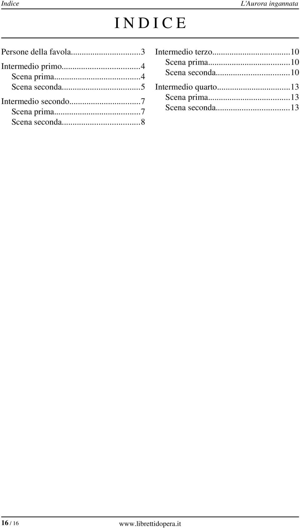 ..7 Scena seconda...8 Intermedio terzo...10 Scena prima...10 Scena seconda.