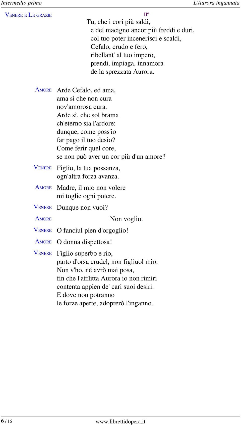 Arde sì, che sol brama ch'eterno sia l'ardore: dunque, come poss'io far pago il tuo desio? Come ferir quel core, se non può aver un cor più d'un amore? Figlio, la tua possanza, ogn'altra forza avanza.