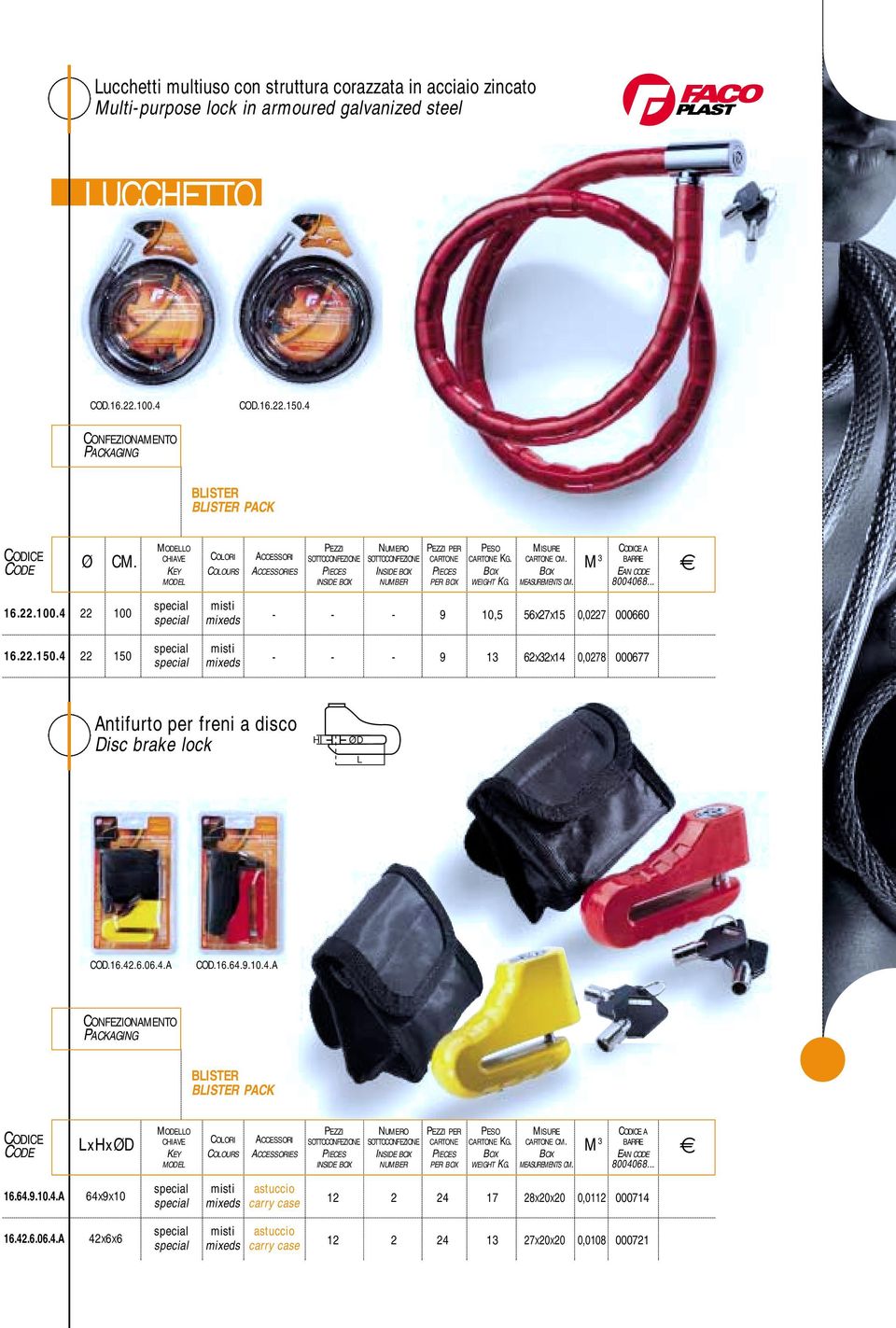 4 22 150 misti mixeds - - - 9 13 62X32X14 0,0278 000677 Antifurto per freni a disco Disc brake lock H ØD L COD.16.42.6.06.4.A COD.16.64.9.10.4.A BLISTER BLISTER PACK LxHxØD 16.