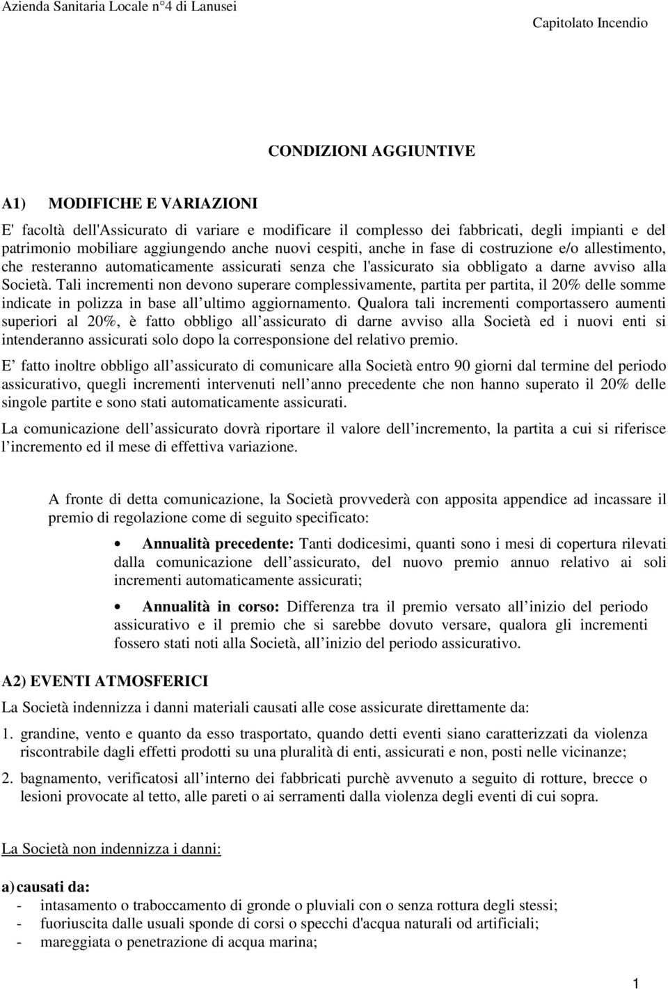 Tali incrementi non devono superare complessivamente, partita per partita, il 20% delle somme indicate in polizza in base all ultimo aggiornamento.