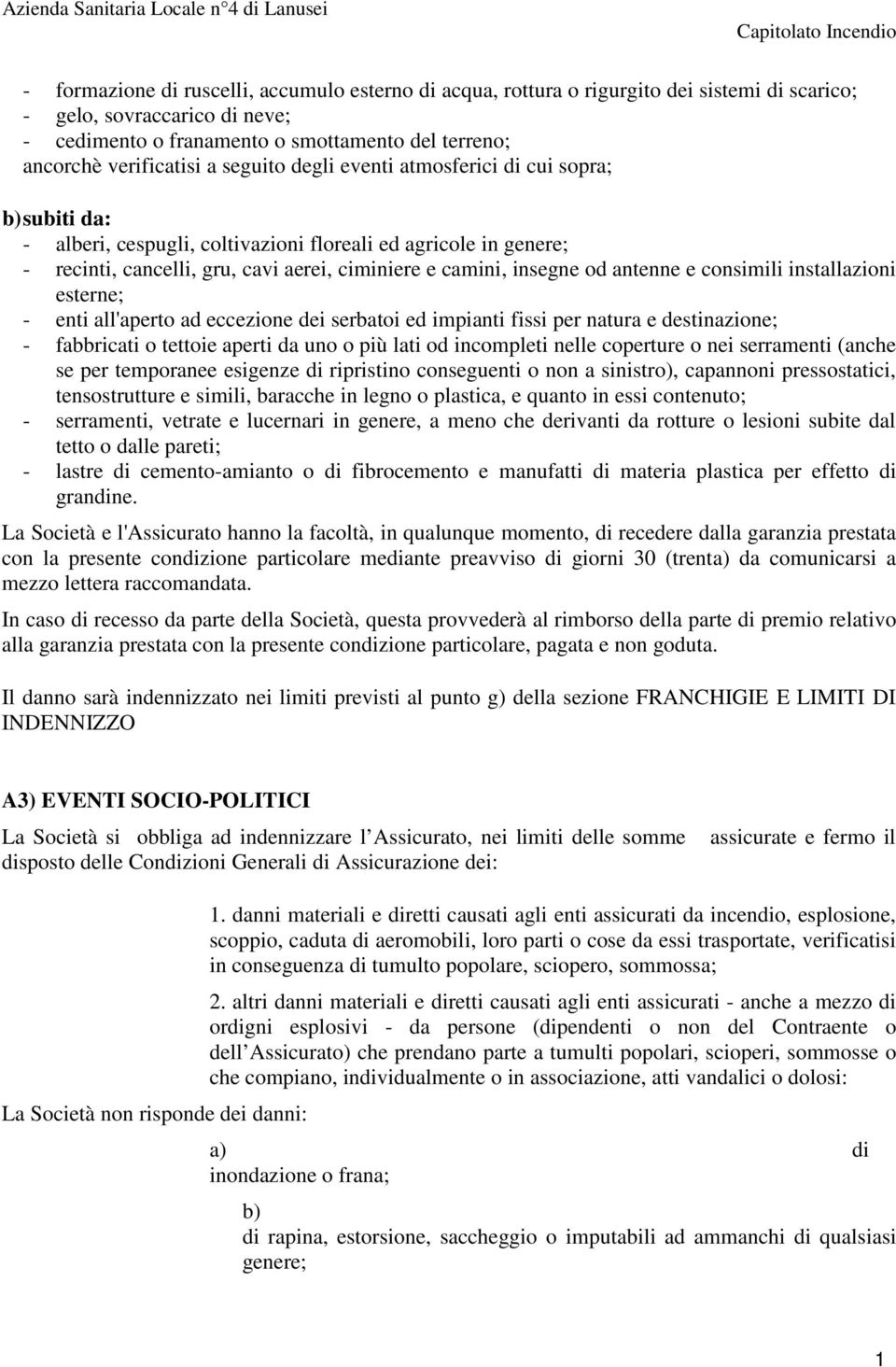 insegne od antenne e consimili installazioni esterne; - enti all'aperto ad eccezione dei serbatoi ed impianti fissi per natura e destinazione; - fabbricati o tettoie aperti da uno o più lati od