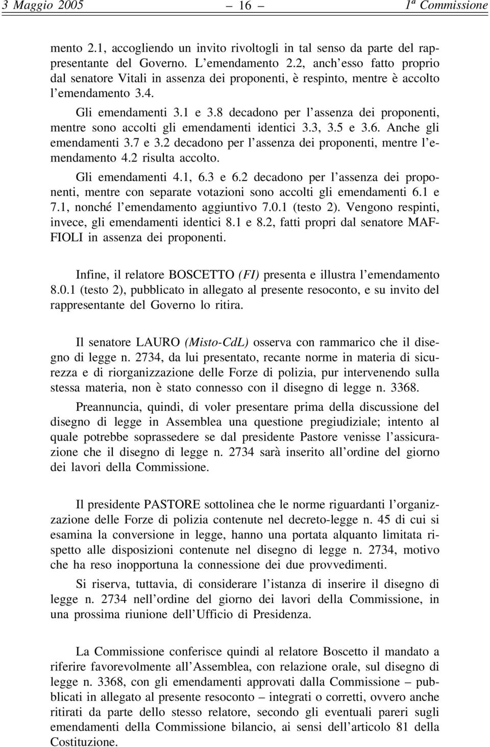 8 decadono per l assenza dei proponenti, mentre sono accolti gli emendamenti identici 3.3, 3.5 e 3.6. Anche gli emendamenti 3.7 e 3.2 decadono per l assenza dei proponenti, mentre l emendamento 4.