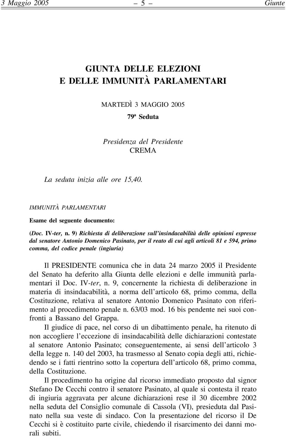 9) Richiesta di deliberazione sull insindacabilità delle opinioni espresse dal senatore Antonio Domenico Pasinato, per il reato di cui agli articoli 81 e 594, primo comma, del codice penale