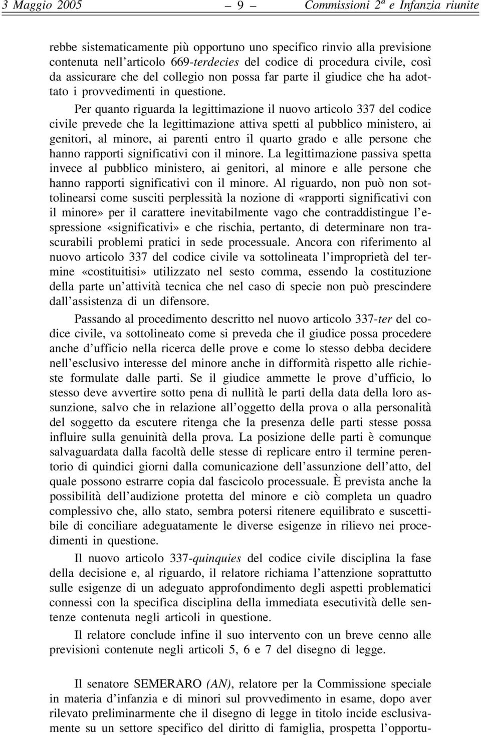 Per quanto riguarda la legittimazione il nuovo articolo 337 del codice civile prevede che la legittimazione attiva spetti al pubblico ministero, ai genitori, al minore, ai parenti entro il quarto