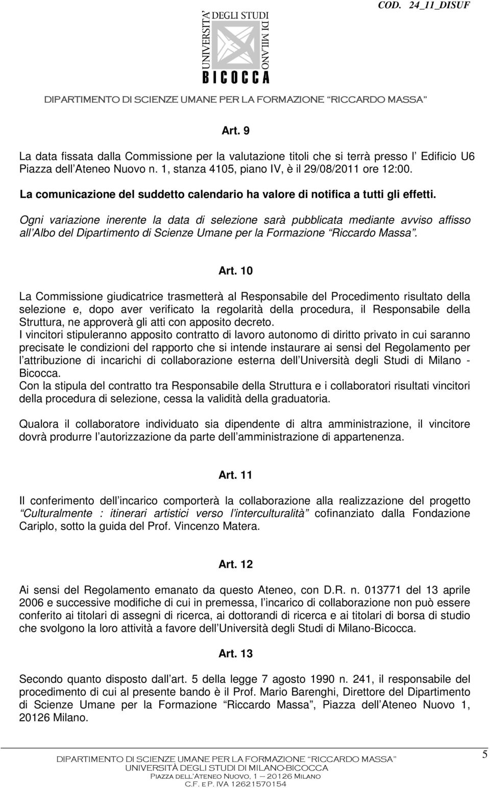 Ogni variazione inerente la data di selezione sarà pubblicata mediante avviso affisso all Albo del Dipartimento di Scienze Umane per la Formazione Riccardo Massa. Art.