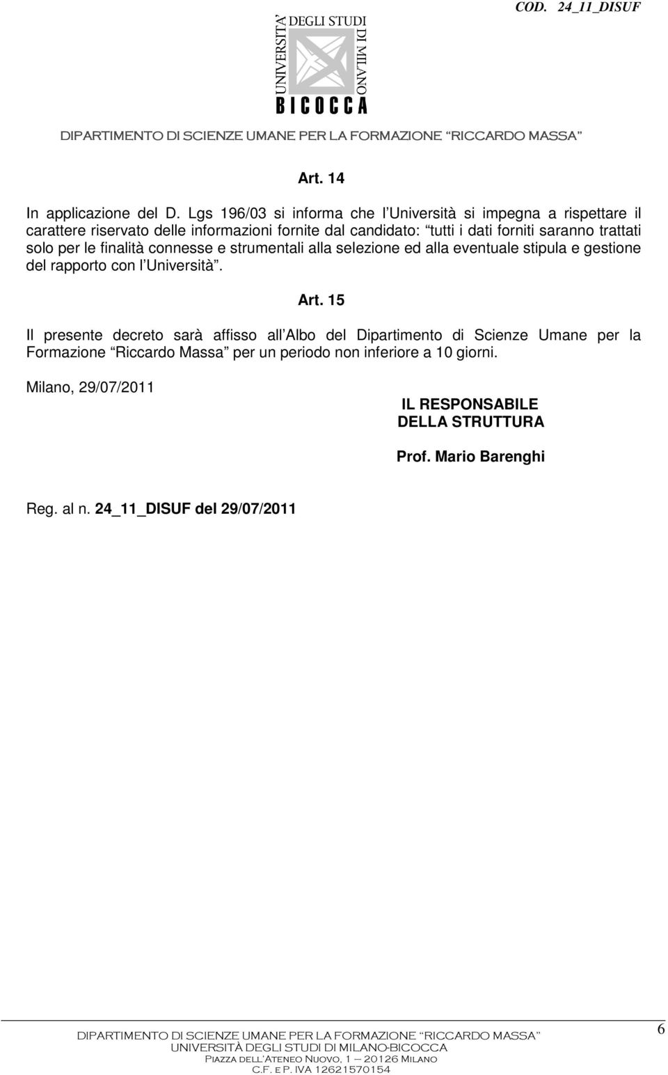 saranno trattati solo per le finalità connesse e strumentali alla selezione ed alla eventuale stipula e gestione del rapporto con l Università. Art.