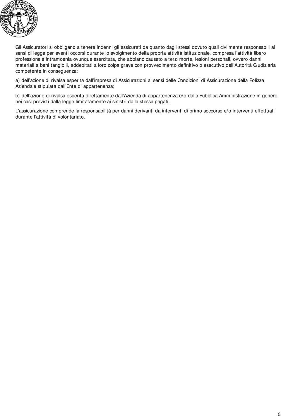 addebitati a loro colpa grave con provvedimento definitivo o esecutivo dell Autorità Giudiziaria competente in conseguenza: a) dell azione di rivalsa esperita dall impresa di Assicurazioni ai sensi