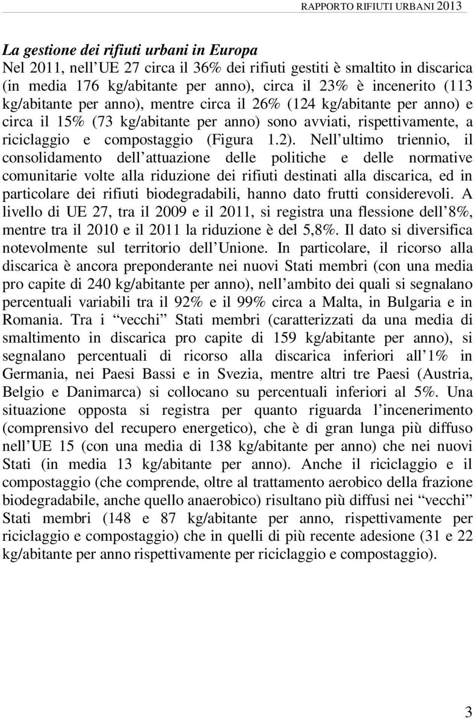 Nell ultimo triennio, il consolidamento dell attuazione delle politiche e delle normative comunitarie volte alla riduzione dei rifiuti destinati alla discarica, ed in particolare dei rifiuti