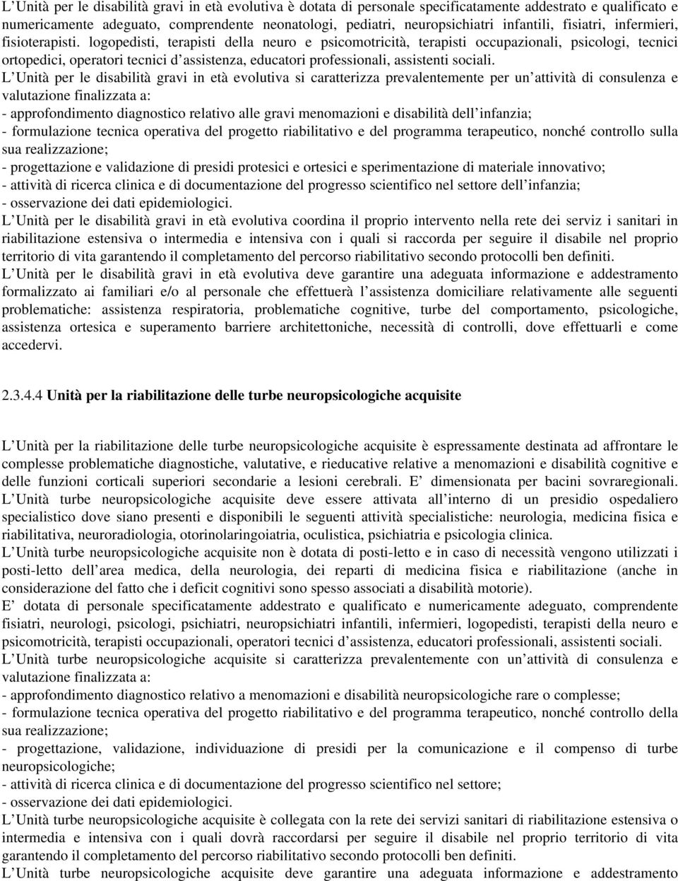 logopedisti, terapisti della neuro e psicomotricità, terapisti occupazionali, psicologi, tecnici ortopedici, operatori tecnici d assistenza, educatori professionali, assistenti sociali.