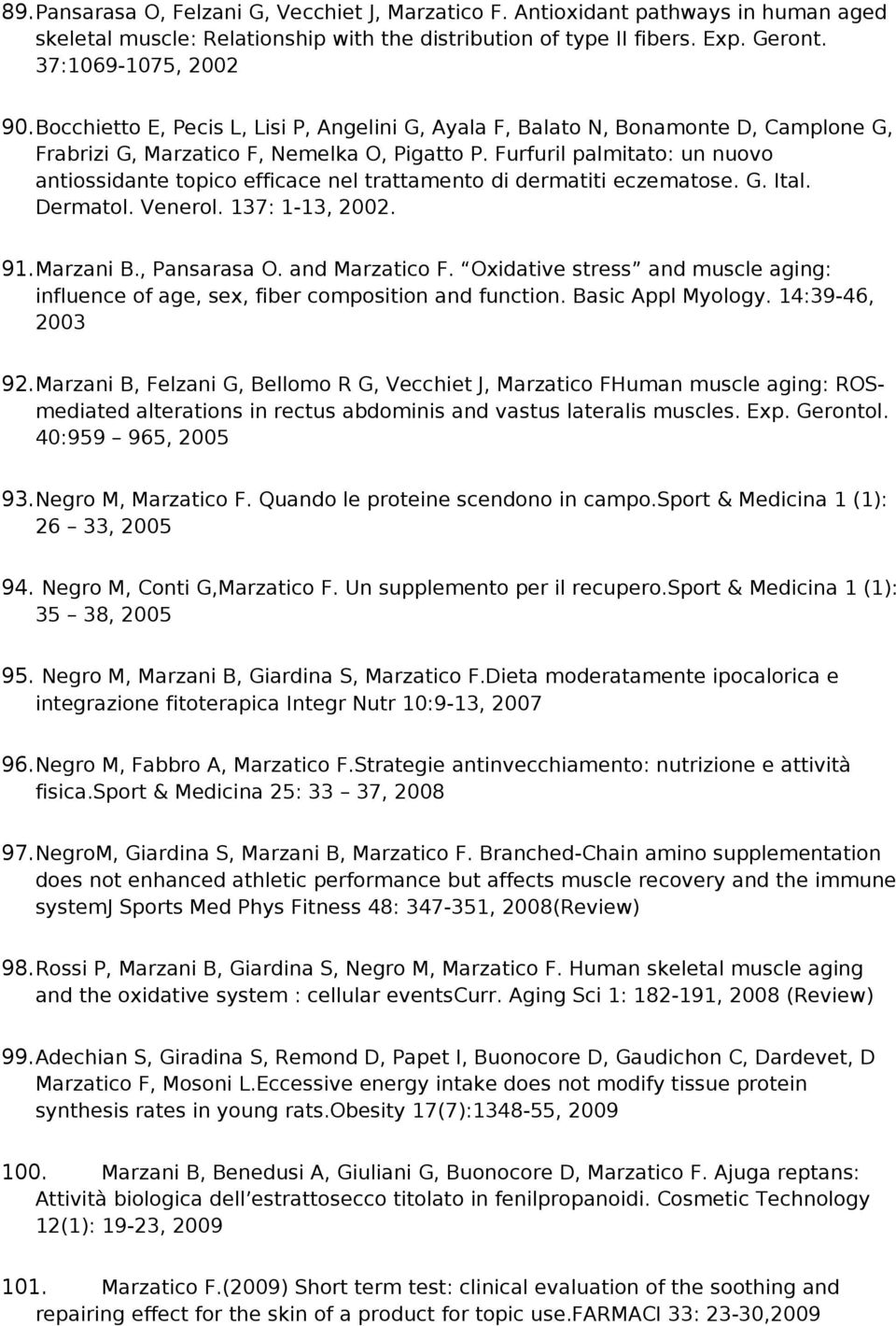 Furfuril palmitato: un nuovo antiossidante topico efficace nel trattamento di dermatiti eczematose. G. Ital. Dermatol. Venerol. 137: 1-13, 2002. 91.Marzani B., Pansarasa O. and Marzatico F.