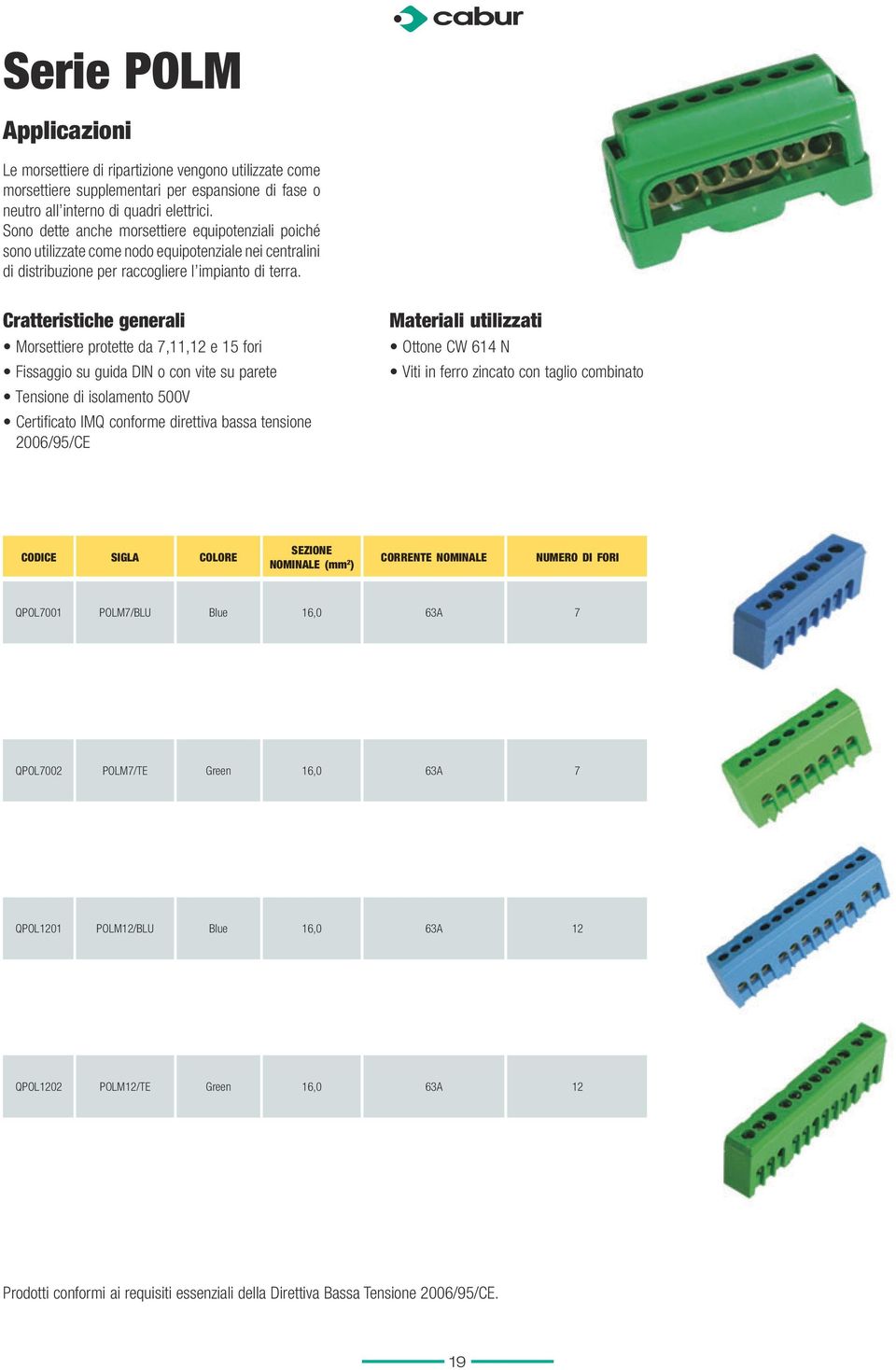 Cratteristiche generali Morsettiere protette da 7,11,12 e 15 fori Fissaggio su guida DIN o con vite su parete Tensione di isolamento 500V Certificato IMQ conforme direttiva bassa tensione 2006/95/CE