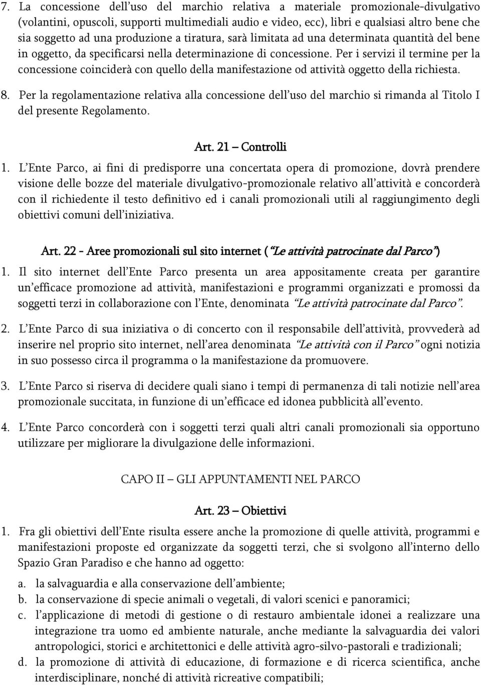 Per i servizi il termine per la concessione coinciderà con quello della manifestazione od attività oggetto della richiesta. 8.