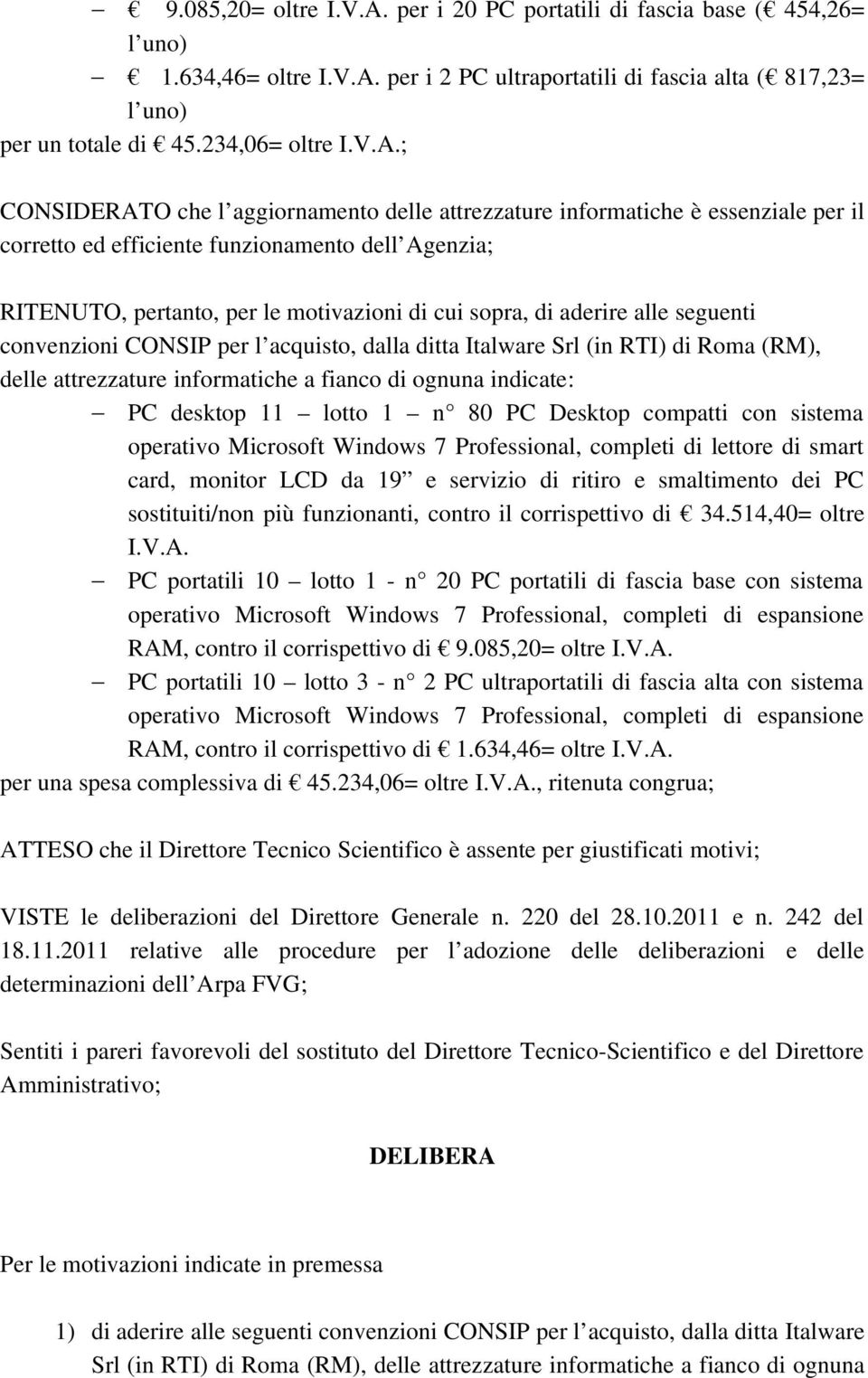 per i 2 PC ultraportatili di fascia alta ( 817,23= l uno) per un totale di 45.234,06= oltre I.V.A.