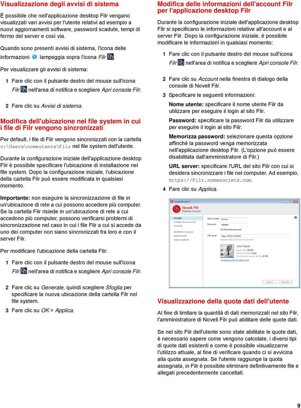 Per visualizzare gli avvisi di sistema: Filr nell'area di notifica e scegliere Apri console Filr. 2 Fare clic su Avvisi di sistema.