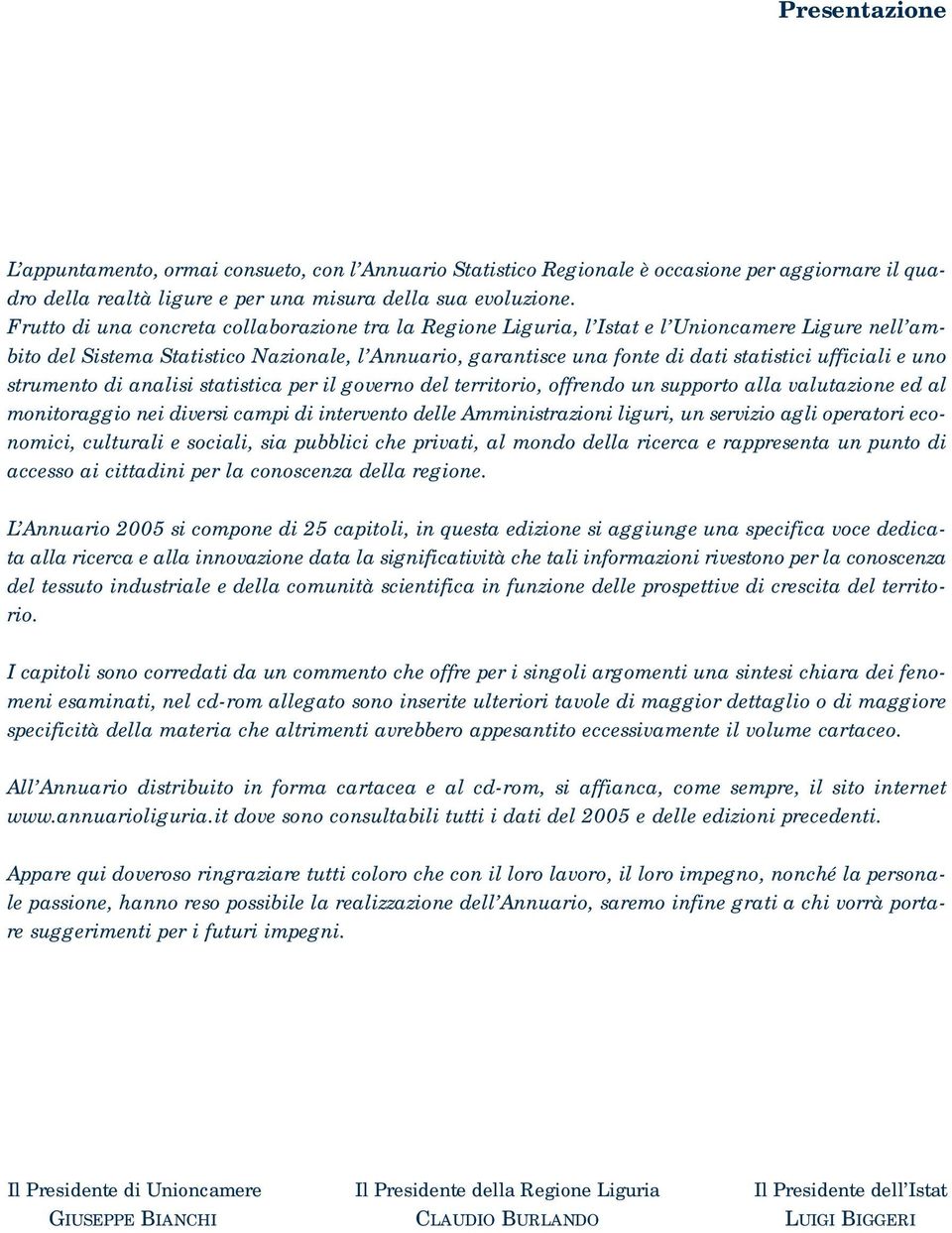 ufficiali e uno strumento di analisi statistica per il governo del territorio, offrendo un supporto alla valutazione ed al monitoraggio nei diversi campi di intervento delle Amministrazioni liguri,